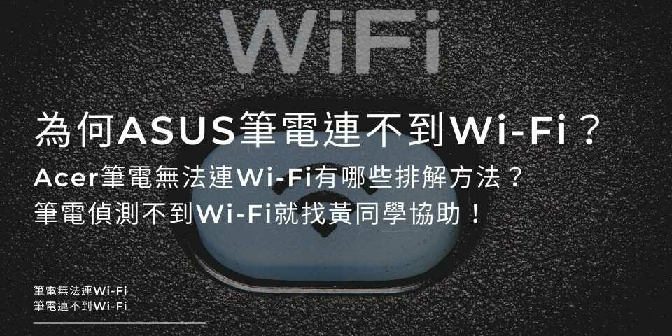 為何ASUS筆電連不到Wi-Fi？Acer筆電無法連Wi-Fi有哪些排解方法？筆電偵測不到Wi-Fi就找黃同學協助！