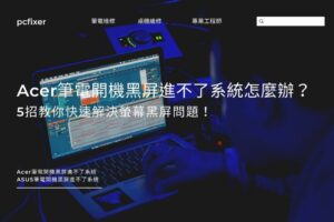 Acer筆電開機黑屏進不了系統怎麼辦？5招教你快速解決螢幕黑屏問題！