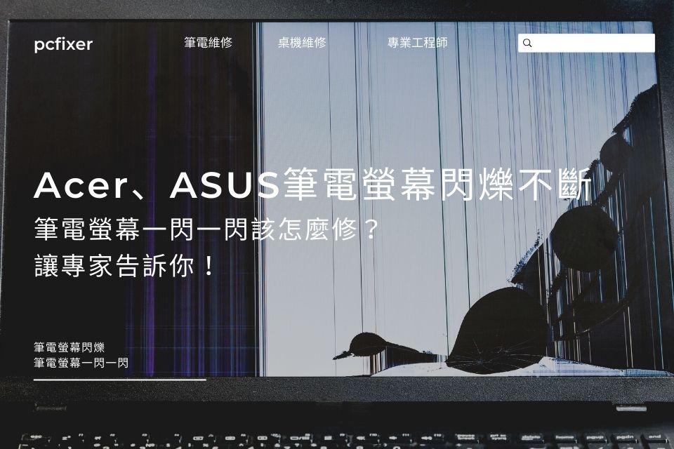 Acer、ASUS筆電螢幕閃爍不斷，筆電螢幕一閃一閃該怎麼修？讓專家告訴你！