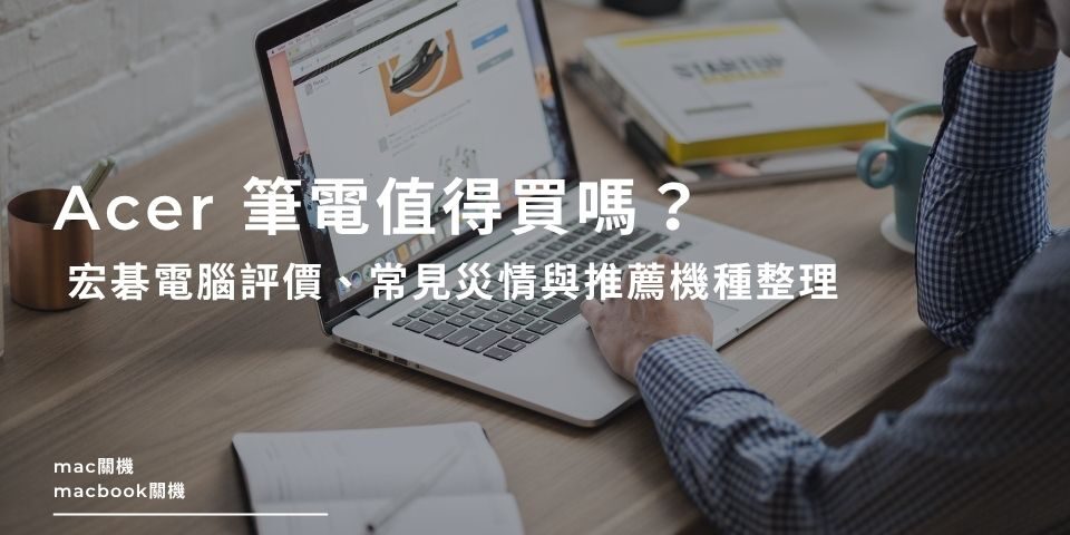 Acer 筆電值得買嗎？宏碁電腦評價、常見災情與推薦機種整理